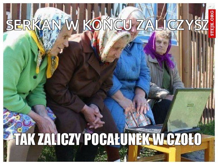 Serkan w końcu zaliczysz