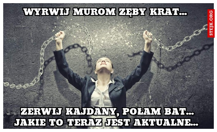 Wyrwij murom zęby krat... 