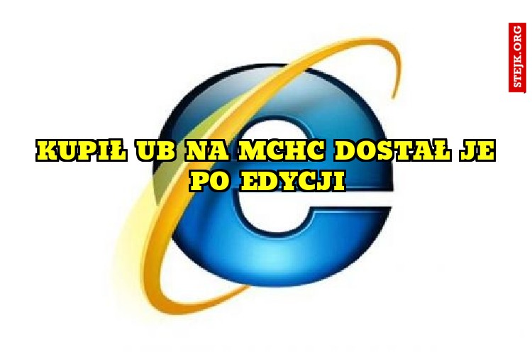 KUPIŁ UB NA MCHC DOSTAŁ JE PO EDYCJI