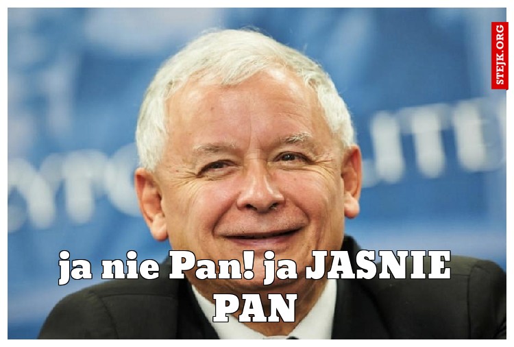 ja nie Pan! ja JASNIE PAN