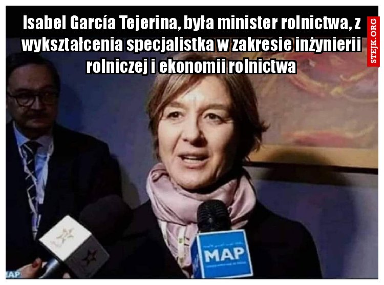 Isabel García Tejerina, była minister rolnictwa, z wykształcenia specjalistka w zakresie inżynierii rolniczej i ekonomii rolnictwa