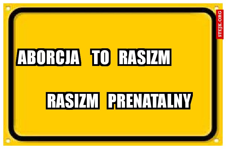 ABORCJA    to   rasizm                                                                               rasizm   prenatalny 