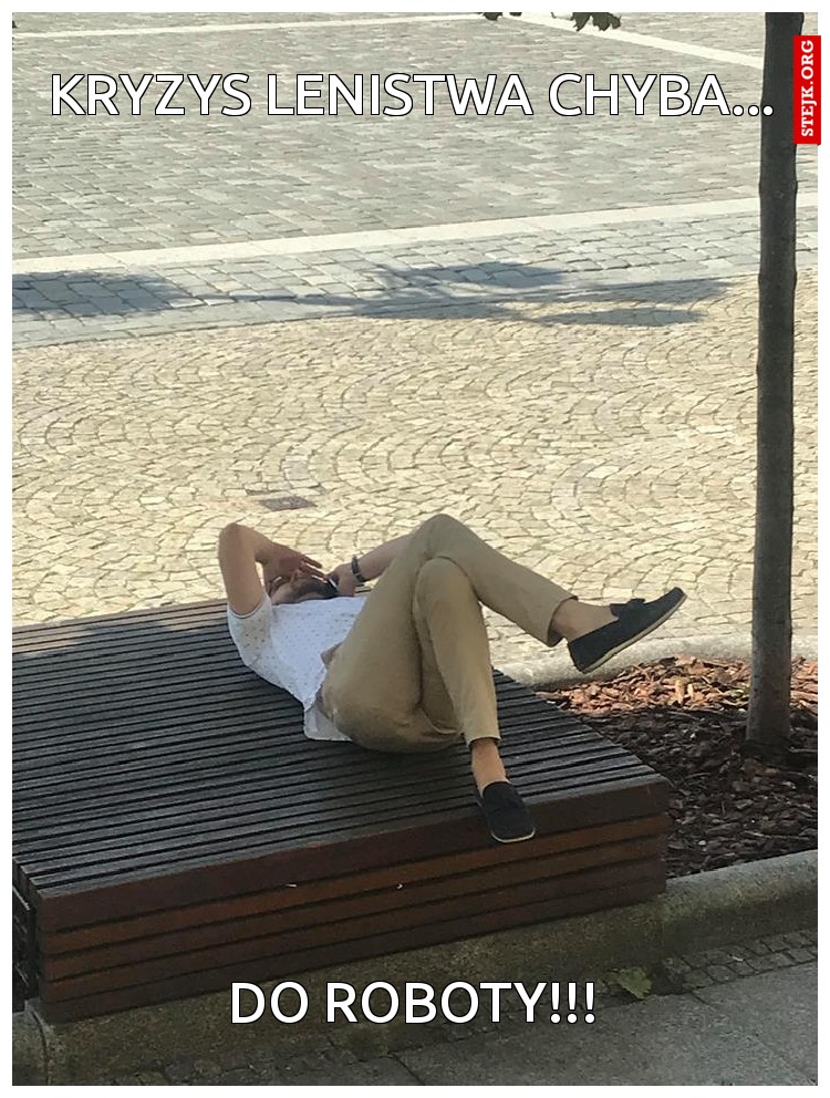 kryzys lenistwa chyba...