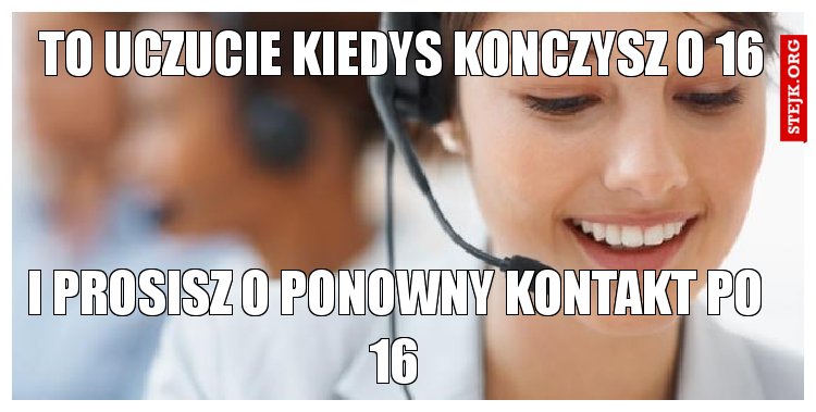 To uczucie kiedys konczysz o 16