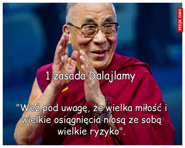 "Weź pod uwagę, że wielka miłość i wielkie osiągnięcia niosą ze sobą wielkie ryzyko".