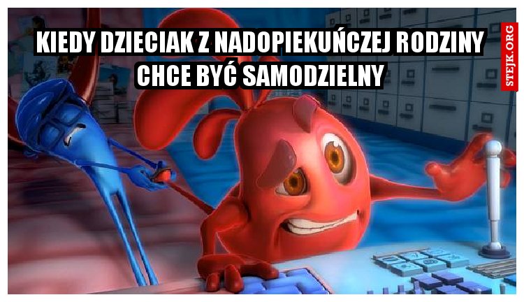 KIEDY DZIECIAK Z NADOPIEKUŃCZEJ RODZINY CHCE BYĆ SAMODZIELNY