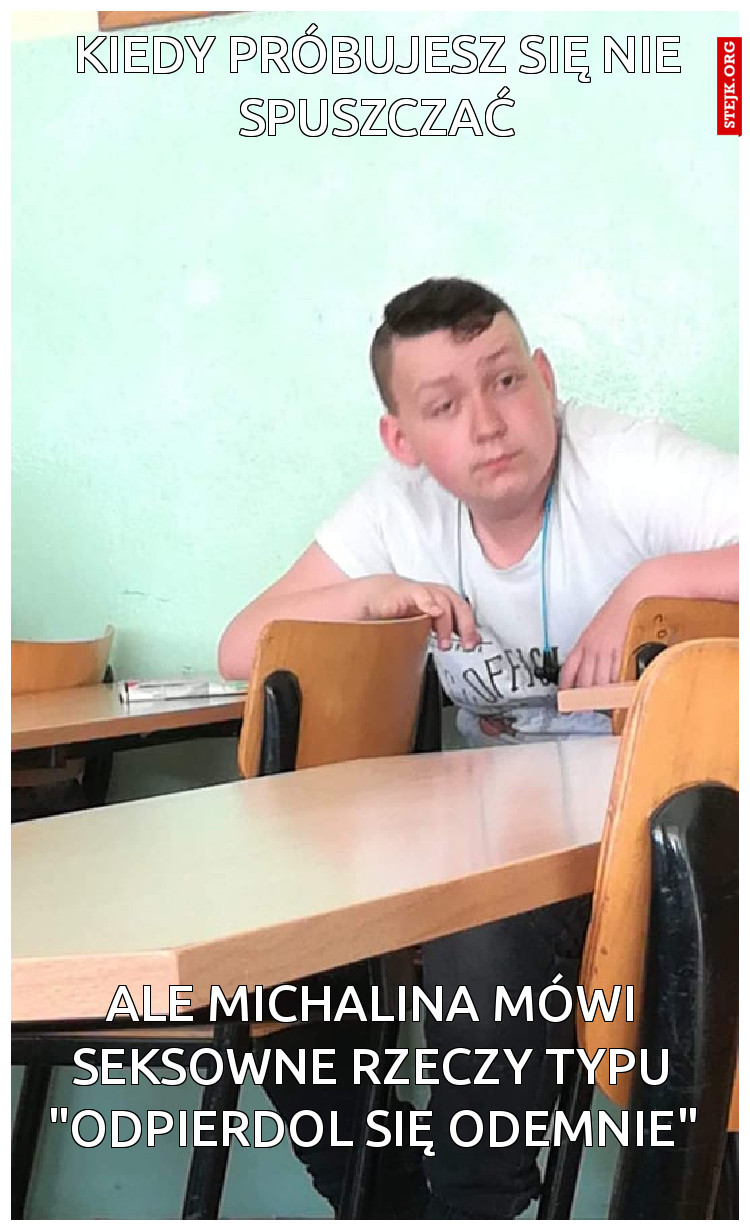 Kiedy próbujesz się nie spuszczać