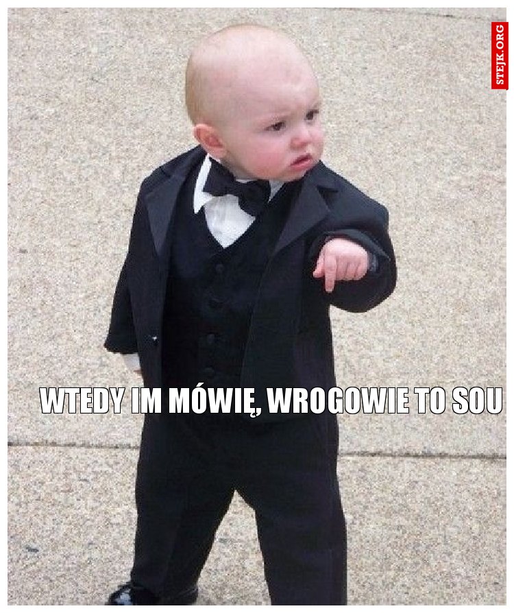 Wtedy im mówię, wrogowie to Sou
