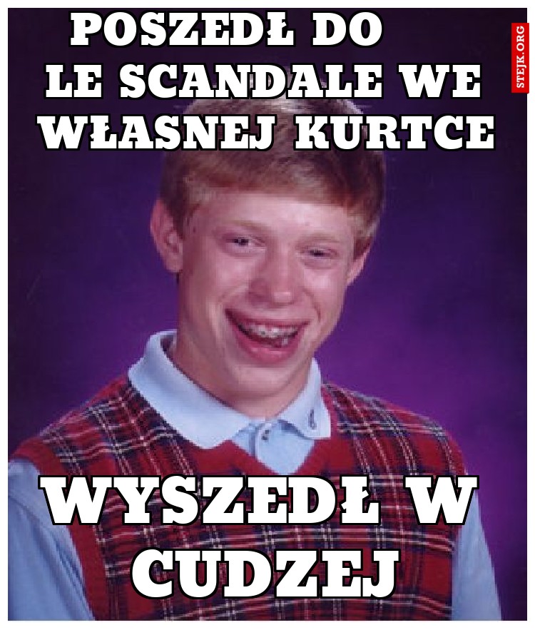    poszedł do        le scandale we własnej kurtce