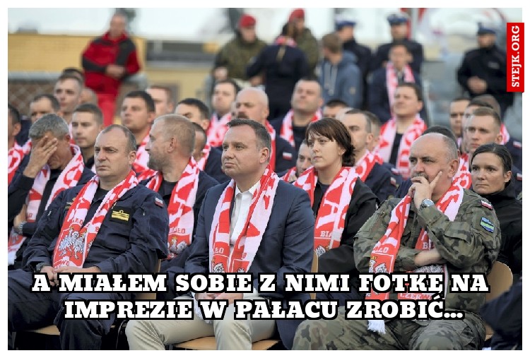 A MIAŁEM SOBIE Z NIMI FOTKĘ NA IMPREZIE W PAŁACU ZROBIĆ...