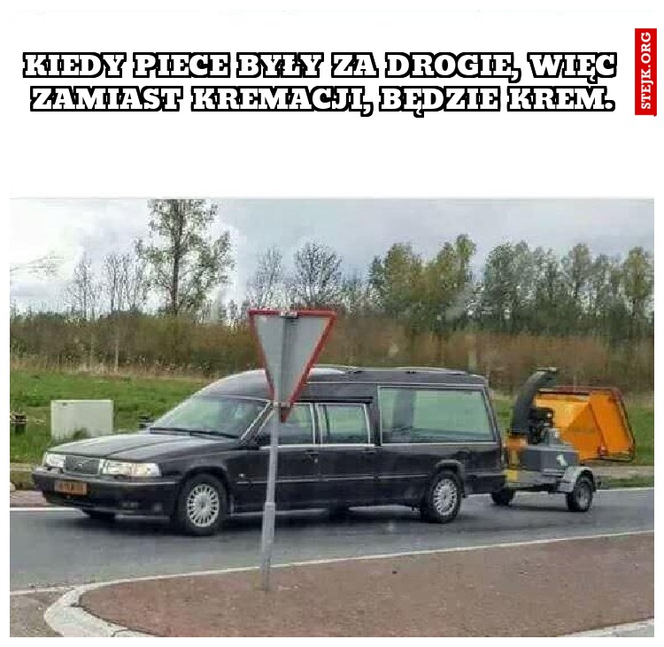 kIEDY PIECE BYŁY ZA DROGIE, WIĘC ZAMIAST KREMACJI, BĘDZIE KREM.