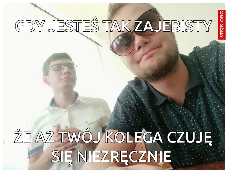 GDY JESTEŚ TAK ZAJEBISTY