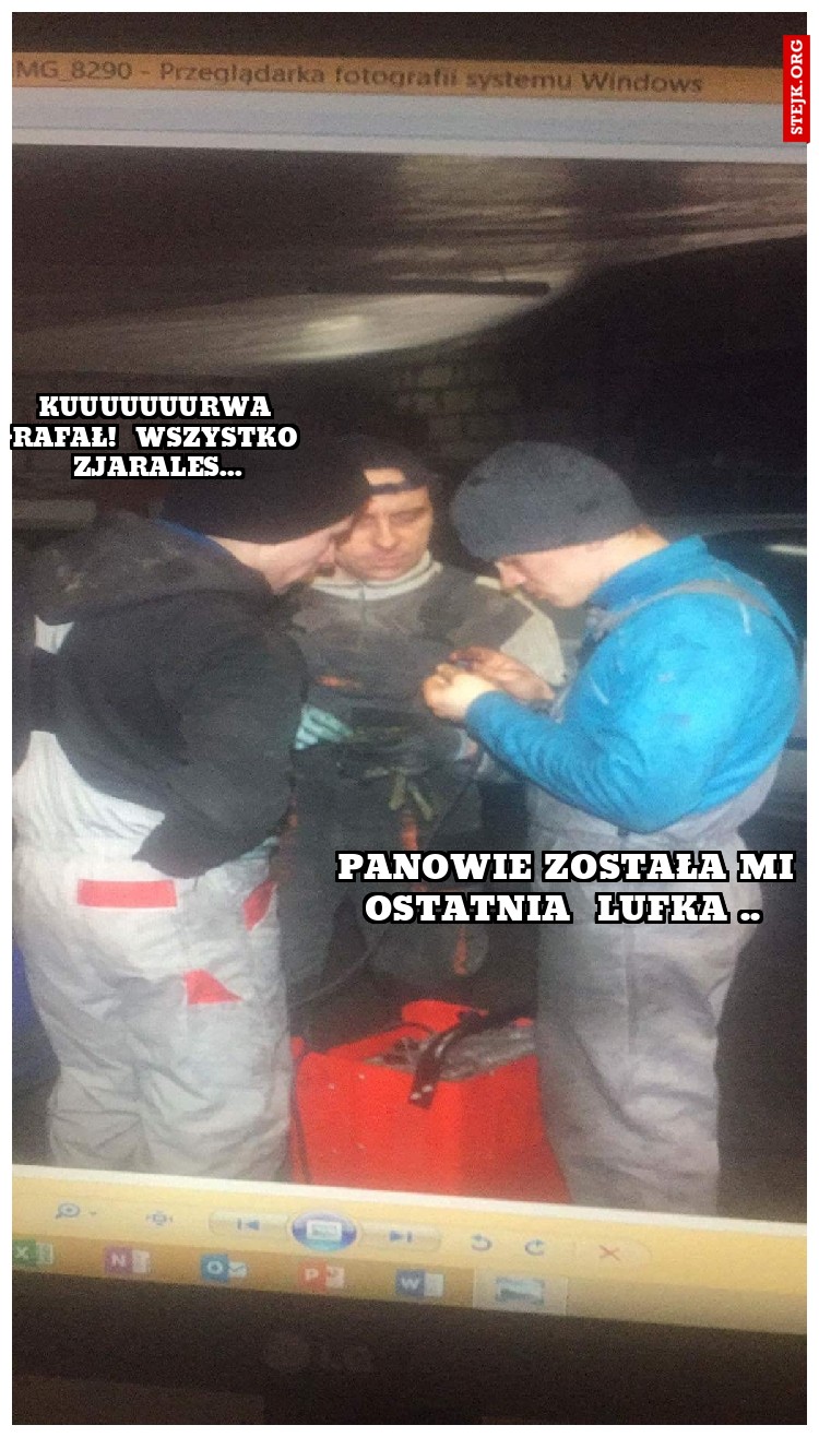 Panowie została mi ostatnia  lufka .. 