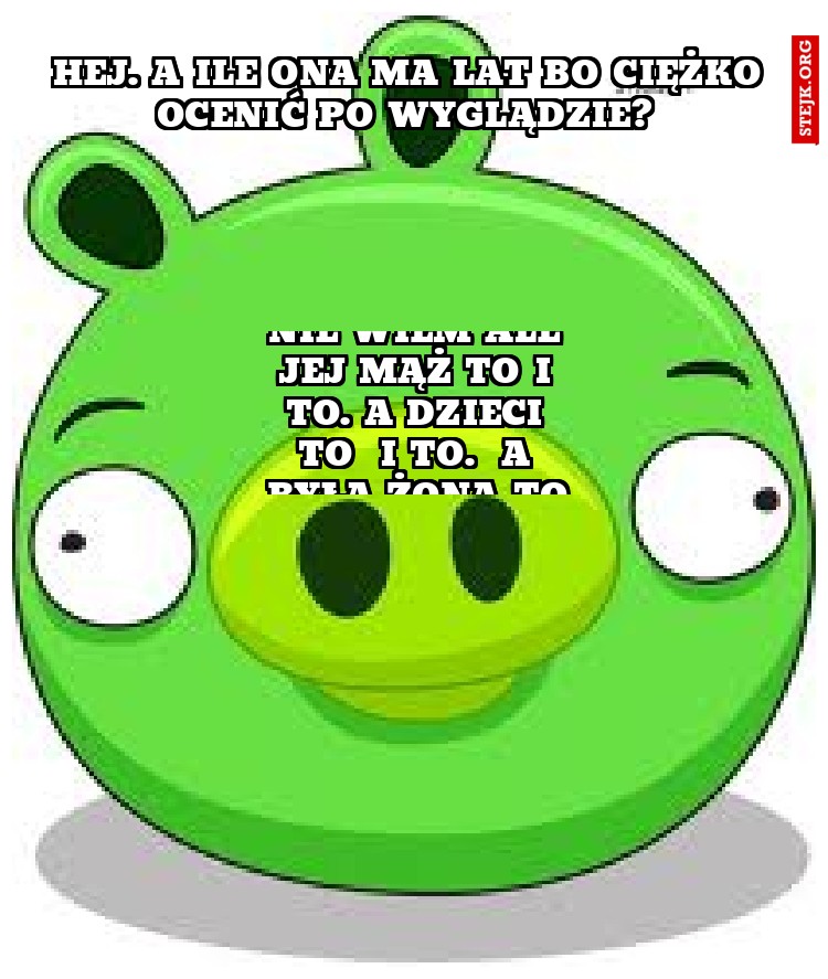 Hej. A ile ona ma lat bo ciężko ocenić po wyglądzie? 