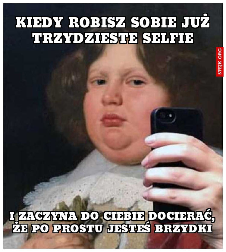 Kiedy robisz sobie już trzydzieste selfie