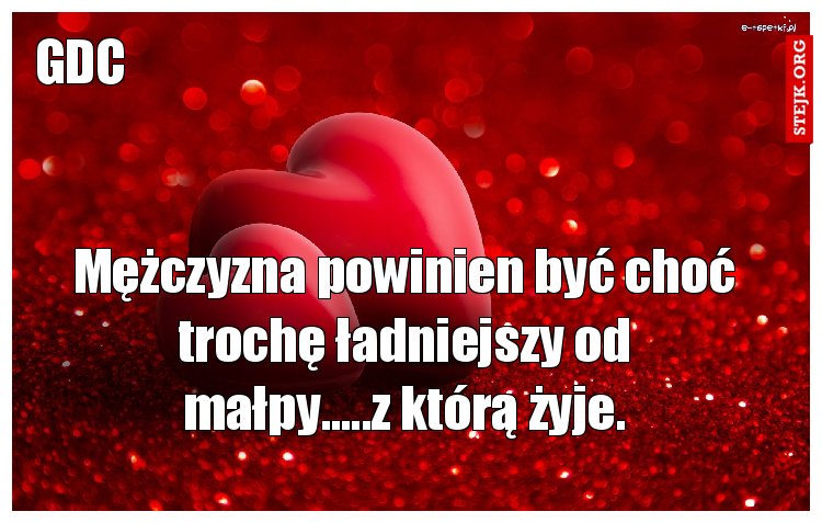 Mężczyzna powinien być choć trochę ładniejszy od małpy.....z którą żyje.