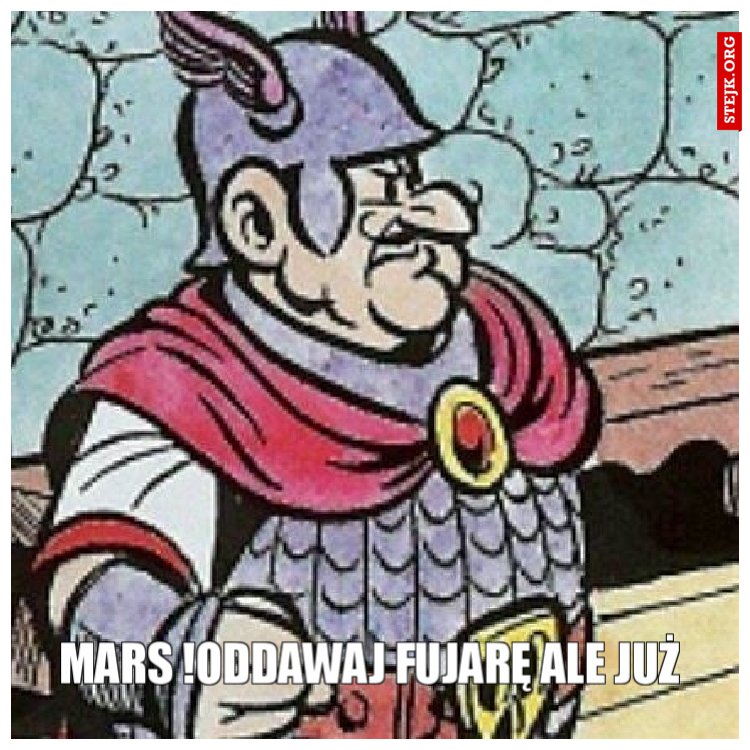 Mars !Oddawaj FUJARĘ ALE JUŻ 