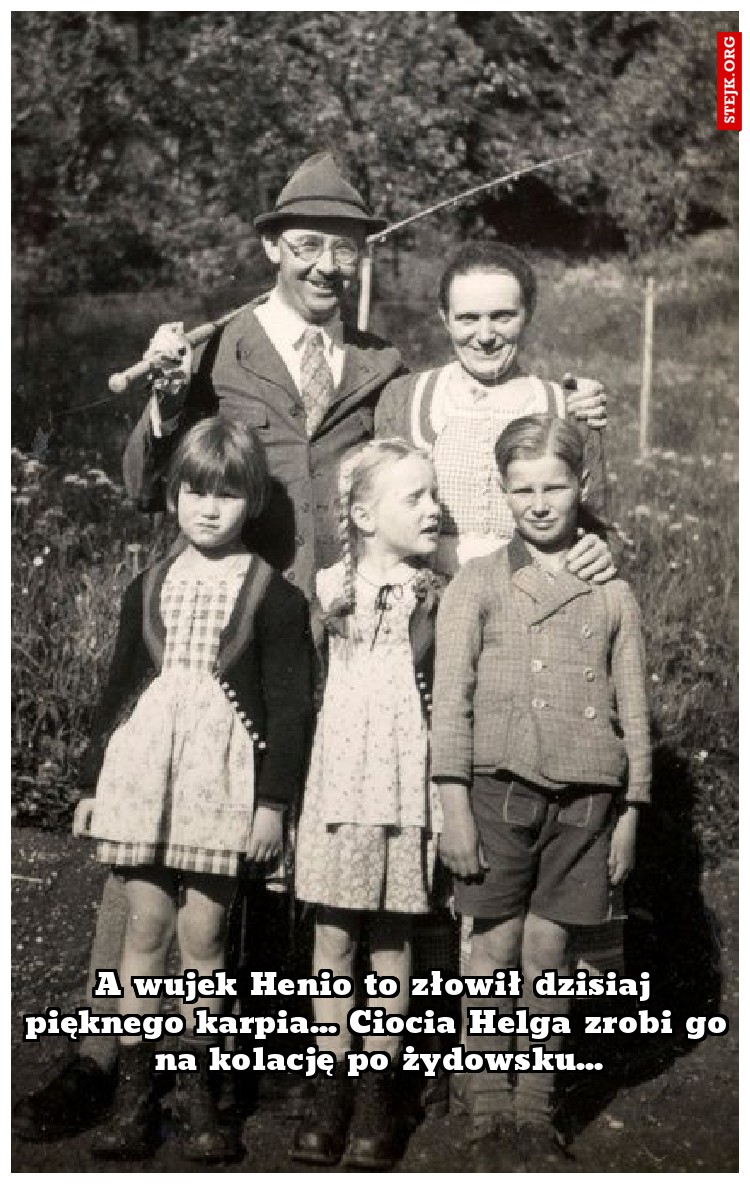 A wujek Henio to złowił dzisiaj pięknego karpia... Ciocia Helga zrobi go na kolację po żydowsku...