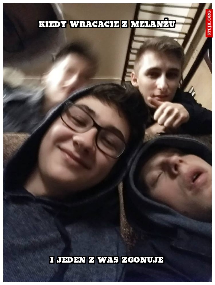 kiedy wracacie z melanżu