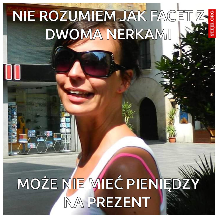 Nie rozumiem jak facet z dwoma nerkami