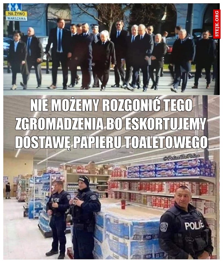 Nie możemy rozgonić tego zgromadzenia bo eskortujemy dostawę papieru toaletowego