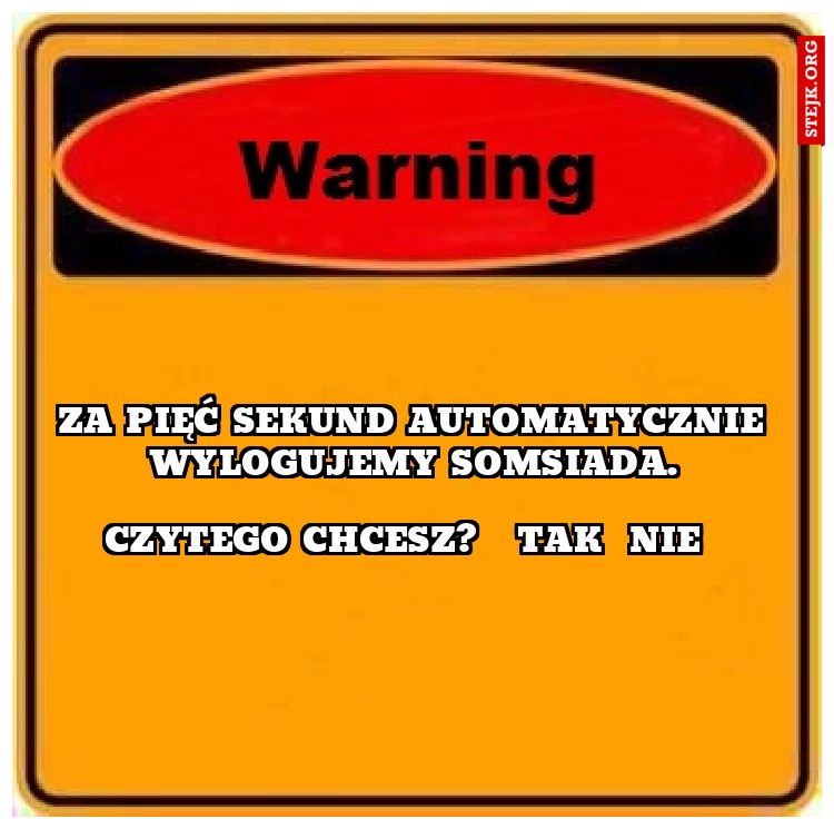 za pięć sekund automatycznie wylogujemy somsiada.