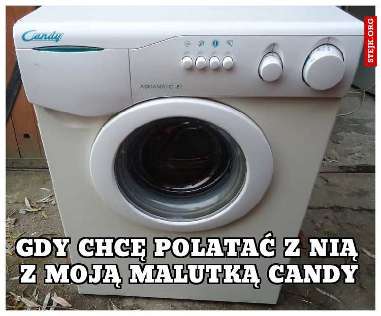 gdy chcę polatać z nią Z moją malutką candy