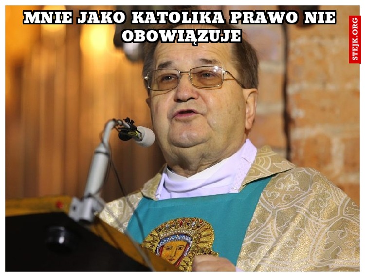 Mnie jako katolika prawo nie obowiązuje