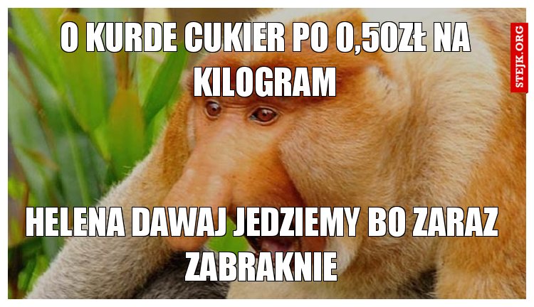o kurde cukier po 0,50zł na kilogram