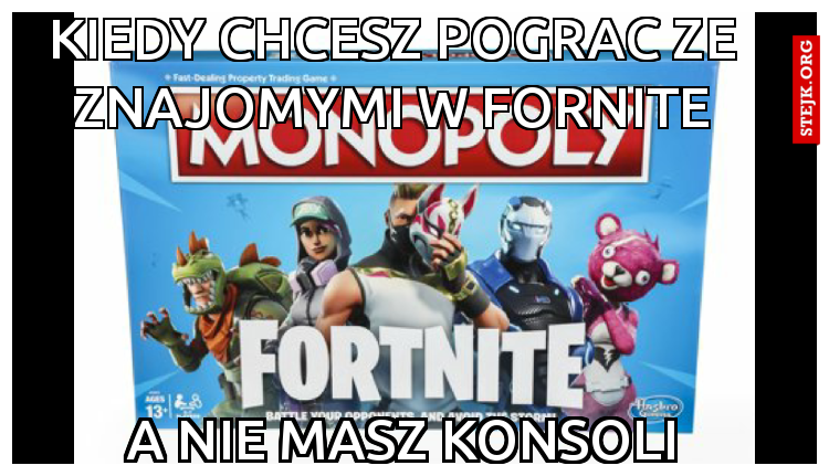 Kiedy chcesz pograc ze znajomymi w fornite