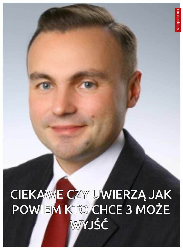 Ciekawe czy uwierzą jak powiem kto chce 3 może wyjść 