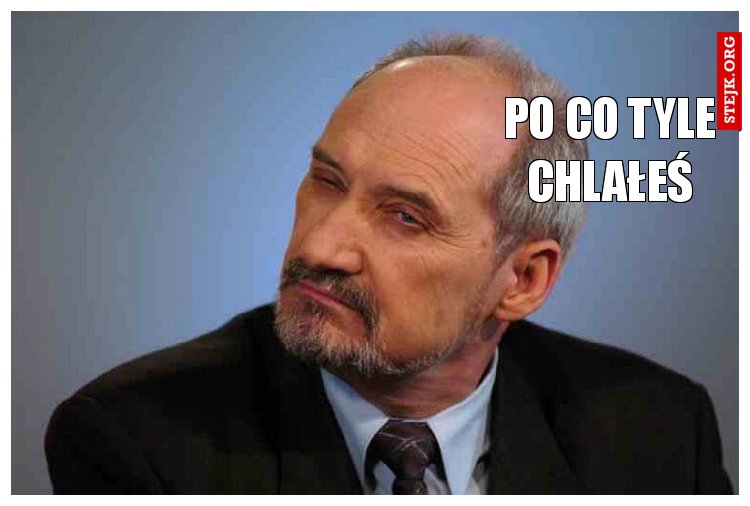 Po co tyle chlałeś