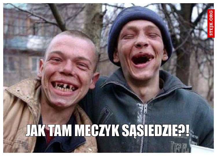 JAK TAM MECZYK SĄSIEDZIE?!