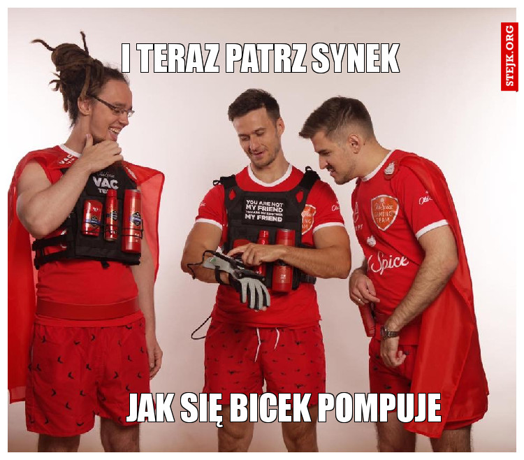 I teraz patrz synek