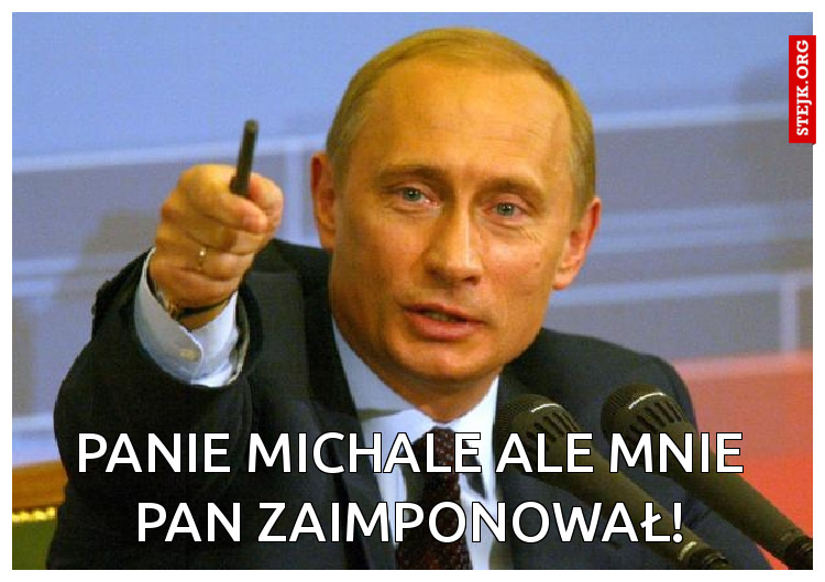 Panie Michale ale mnie pan zaimponował!