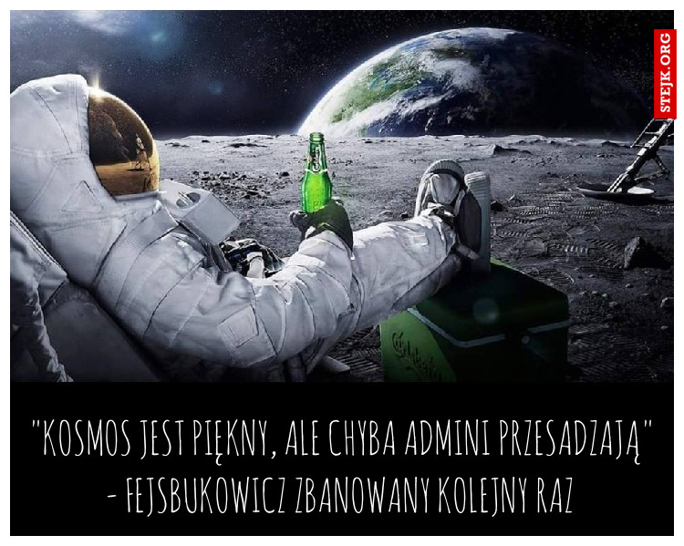 "Kosmos jest piękny, aLe chyba admini przesadzają" - fejsbukowicz zbanowany kolejny raz