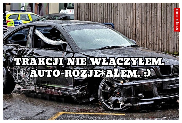 Trakcji nie włączyłem. Auto rozje*ałem. :)