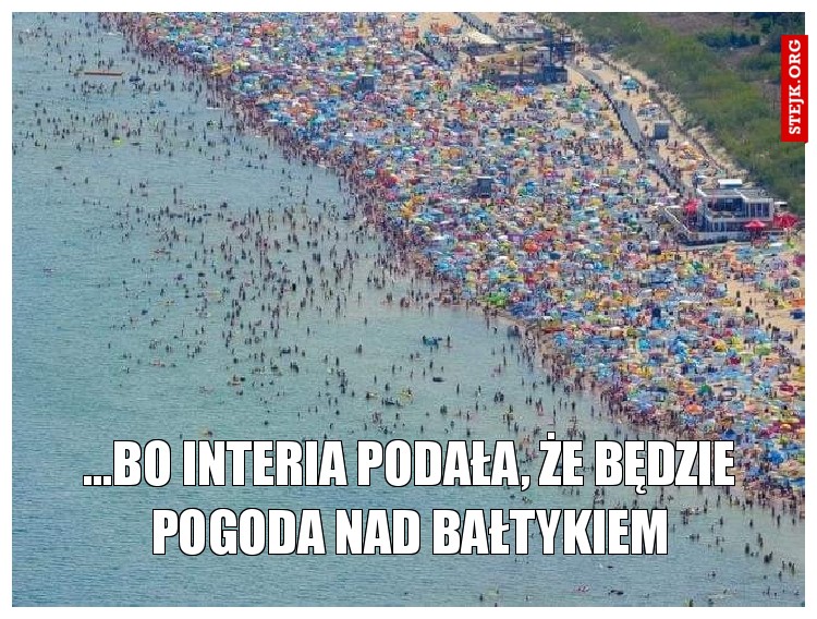 ...bo Interia podała, że będzie pogoda nad bałtykiem