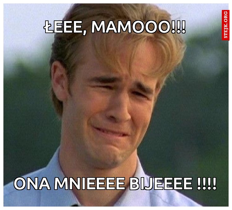 ŁEEE, MAMOOO!!!