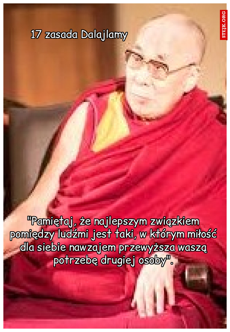 "Pamiętaj, że najlepszym związkiem pomiędzy ludźmi jest taki, w którym miłość dla siebie nawzajem przewyższa waszą potrzebę drugiej osoby".