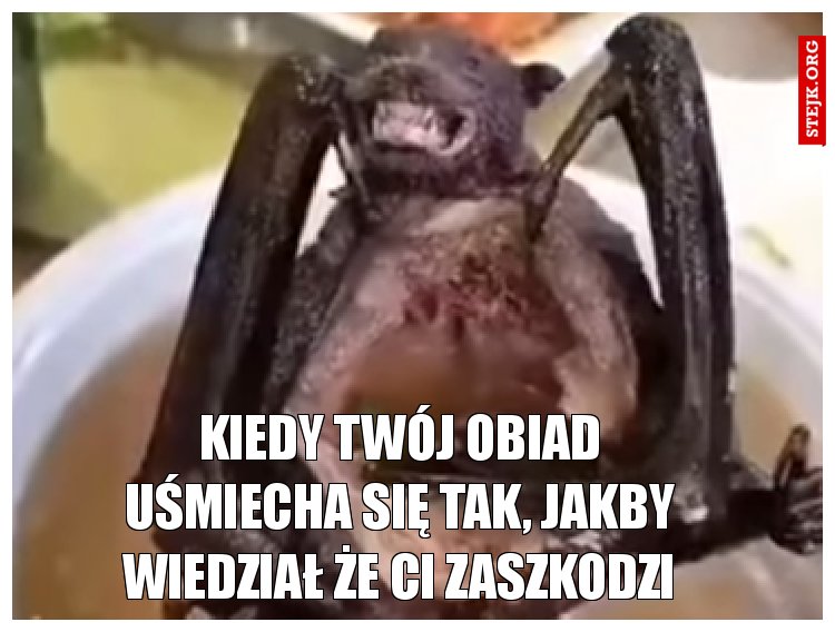 Kiedy twój obiad uśmiecha sie tak, jakby wiedział że ci zaszkodzi