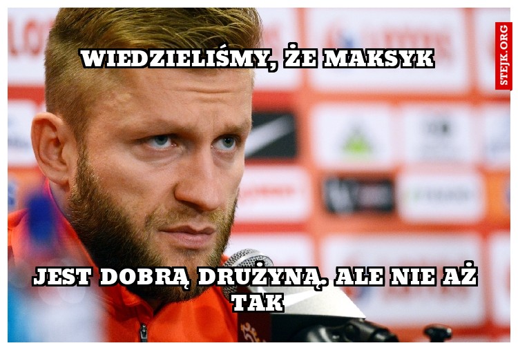 Wiedzieliśmy, że Maksyk