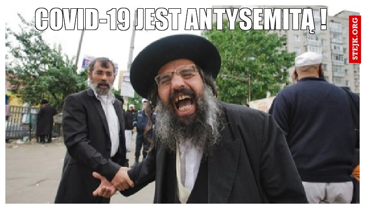 COVid-19 jest antysemitą !