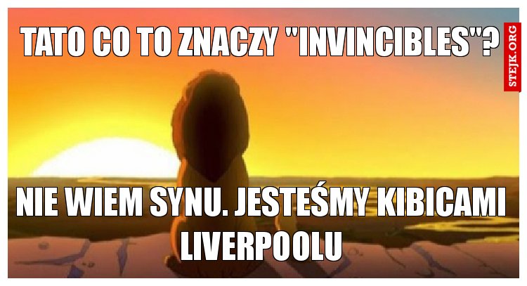 Tato co to znaczy "Invincibles"?