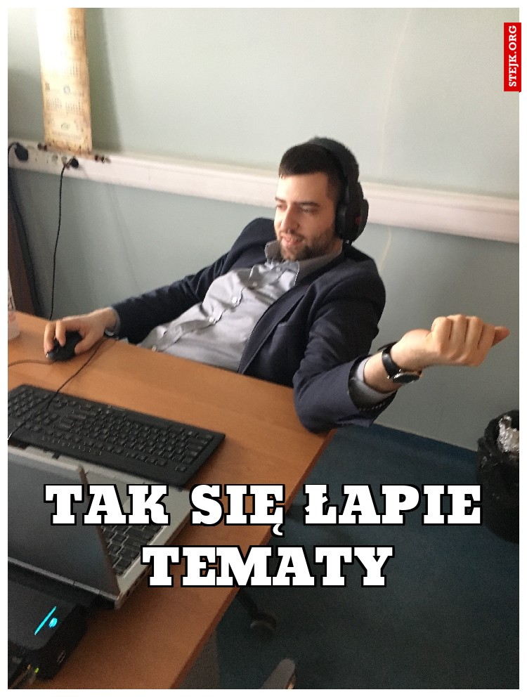 TAK SIĘ ŁAPIE TEMATY