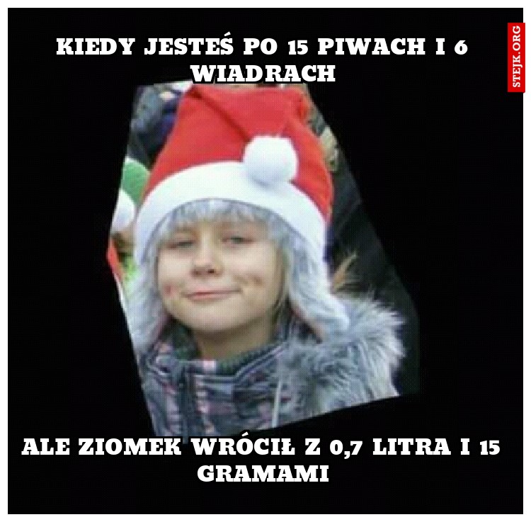 Kiedy jesteś po 15 piwach i 6 wiadrach