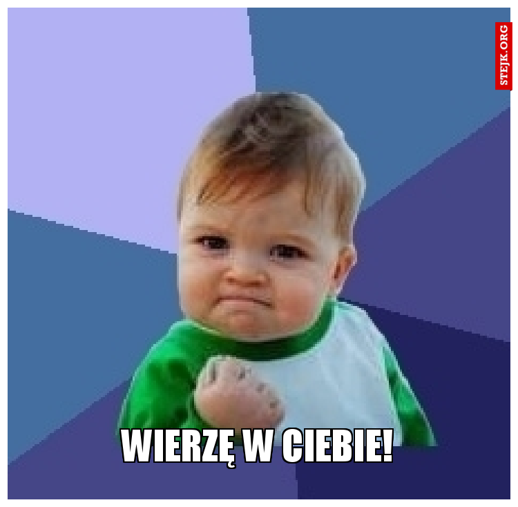 WIERZĘ W CIEBIE!