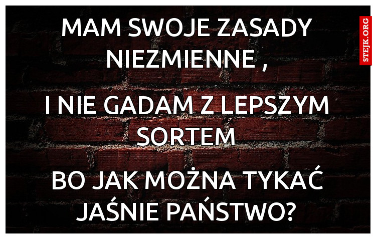 Mam swoje zasady niezmienne ,