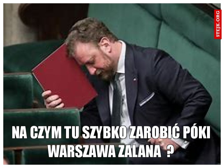 Na czym tu szybko zarobić póki warszawa zalana  ?