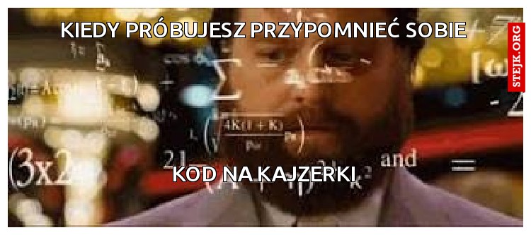 Kiedy próbujesz przypomnieć sobie